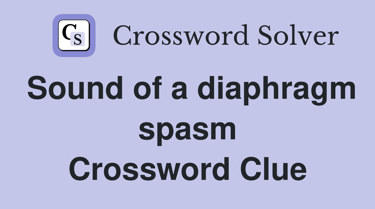 Sound of a diaphragm spasm Crossword Clue