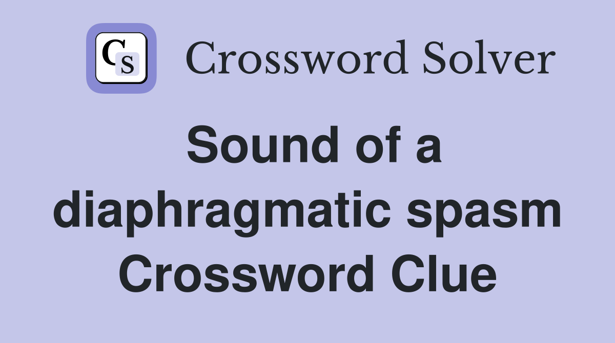 Sound of a diaphragmatic spasm Crossword Clue