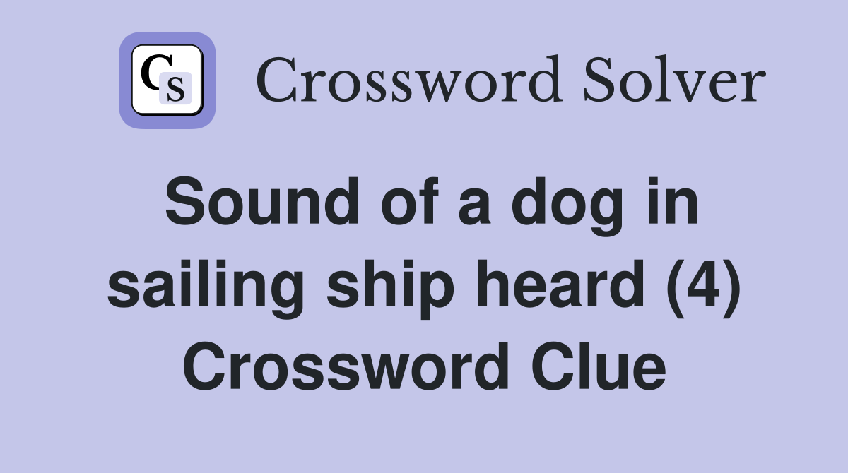 Sound of a dog in sailing ship heard (4) Crossword Clue