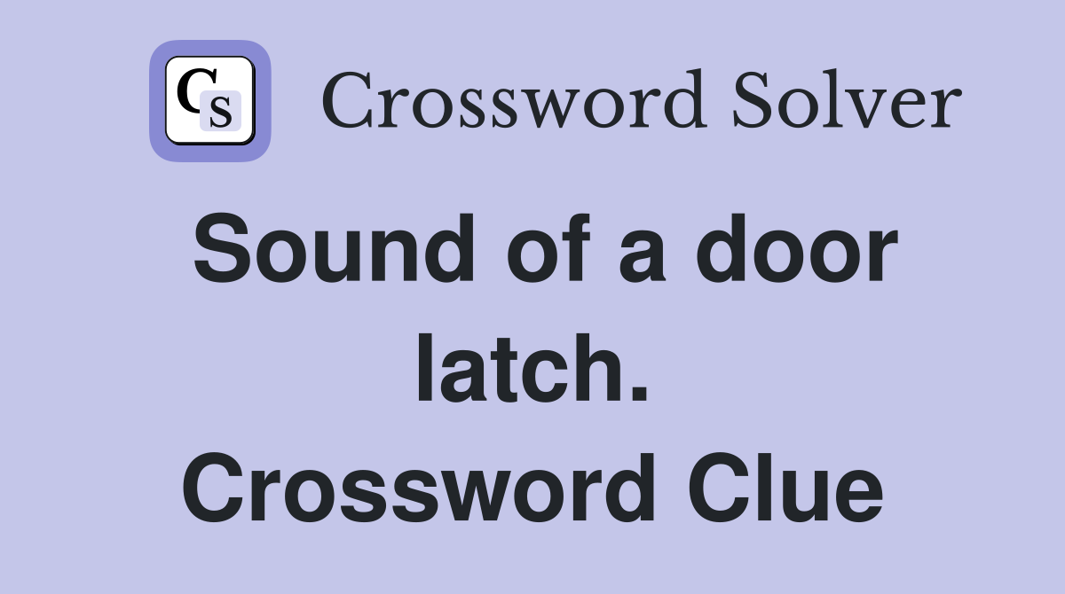 Sound of a door latch. Crossword Clue