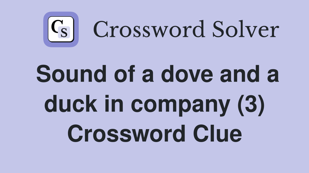 Sound of a dove and a duck in company (3) Crossword Clue