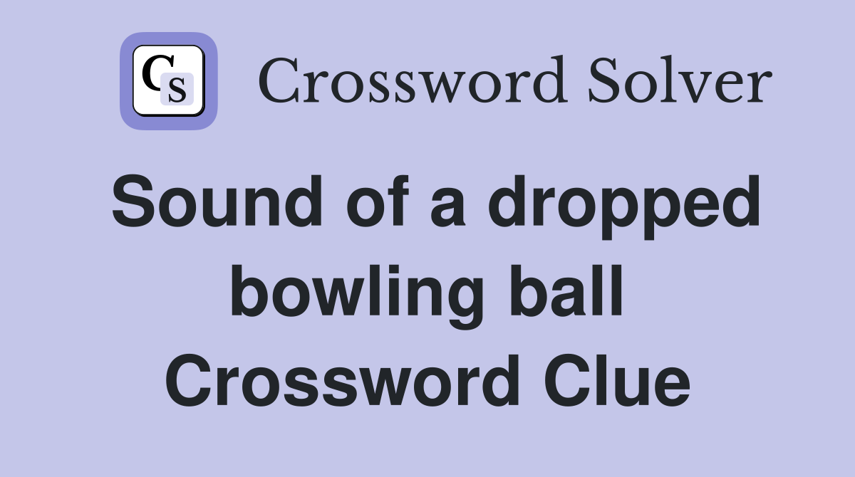 Sound of a dropped bowling ball Crossword Clue