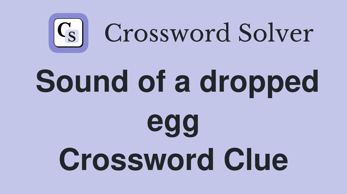 Sound of a dropped egg Crossword Clue