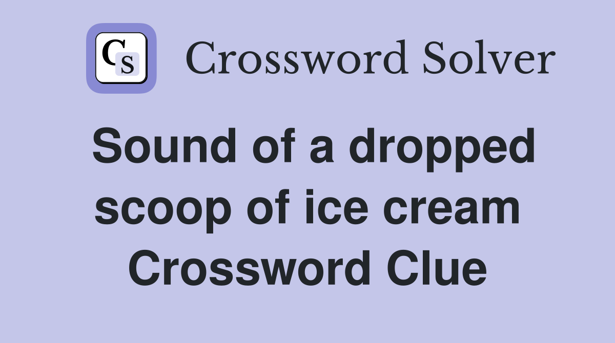 Sound of a dropped scoop of ice cream Crossword Clue