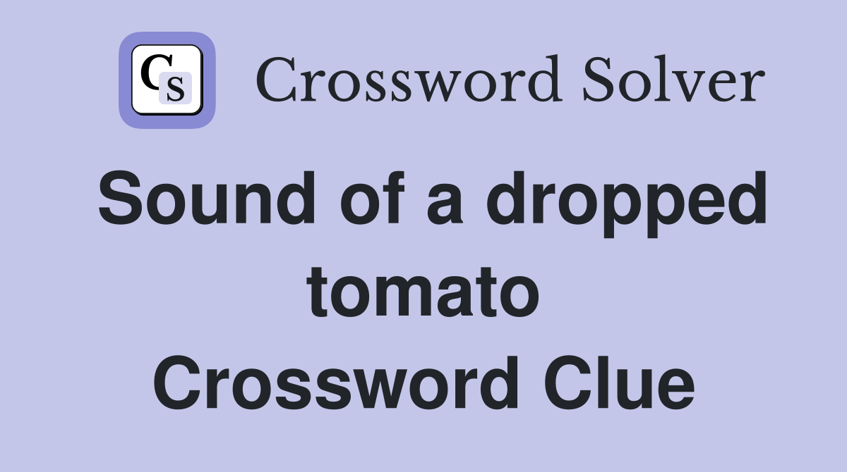 Sound of a dropped tomato Crossword Clue