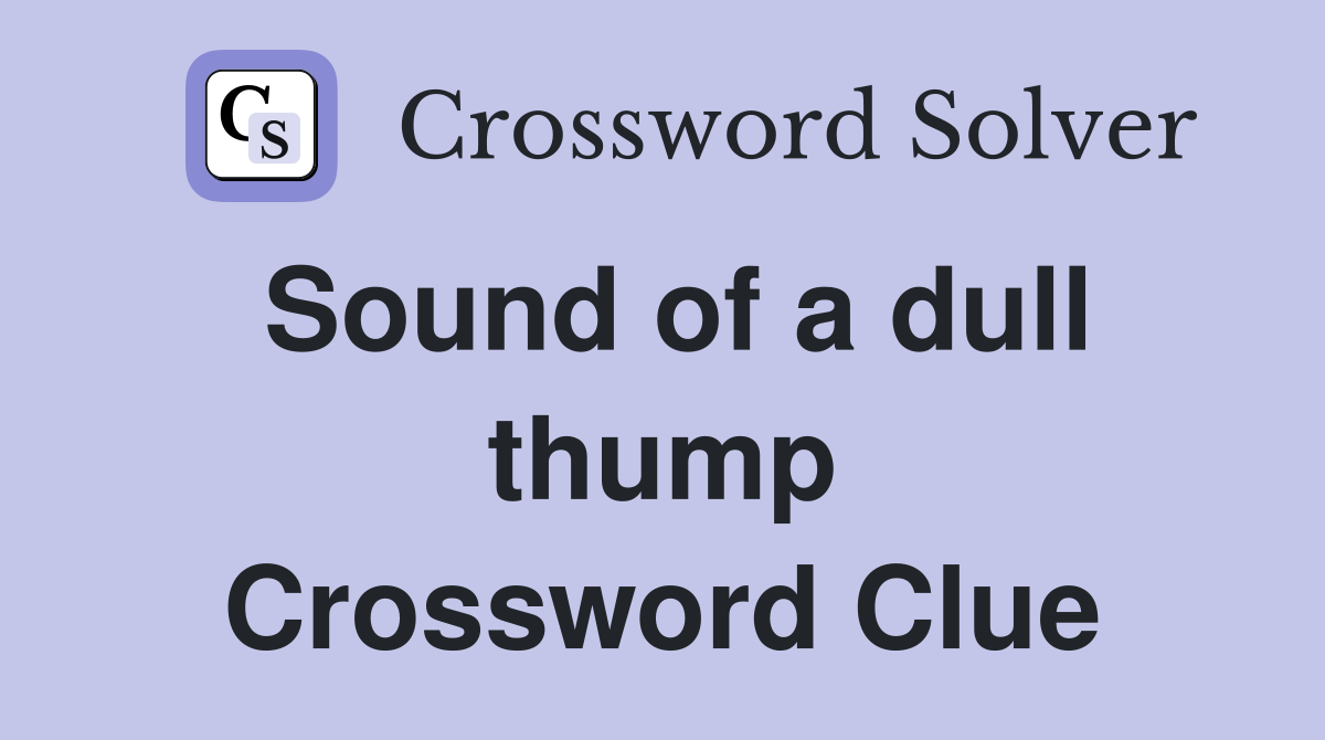 Sound of a dull thump Crossword Clue