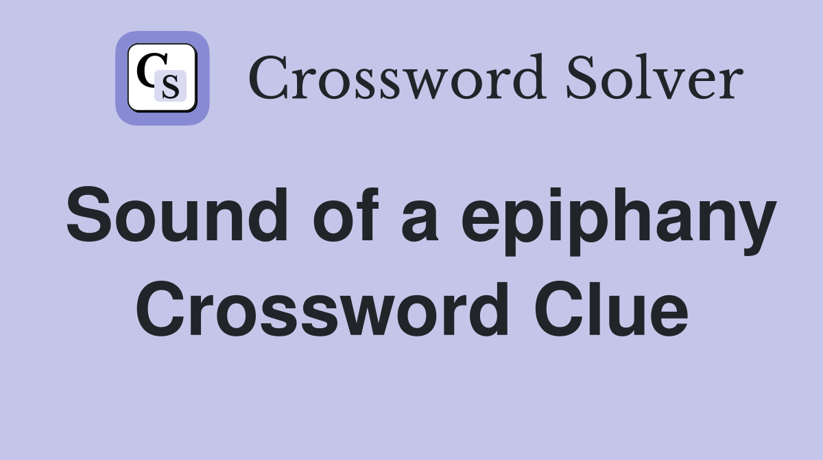 Sound of a epiphany Crossword Clue
