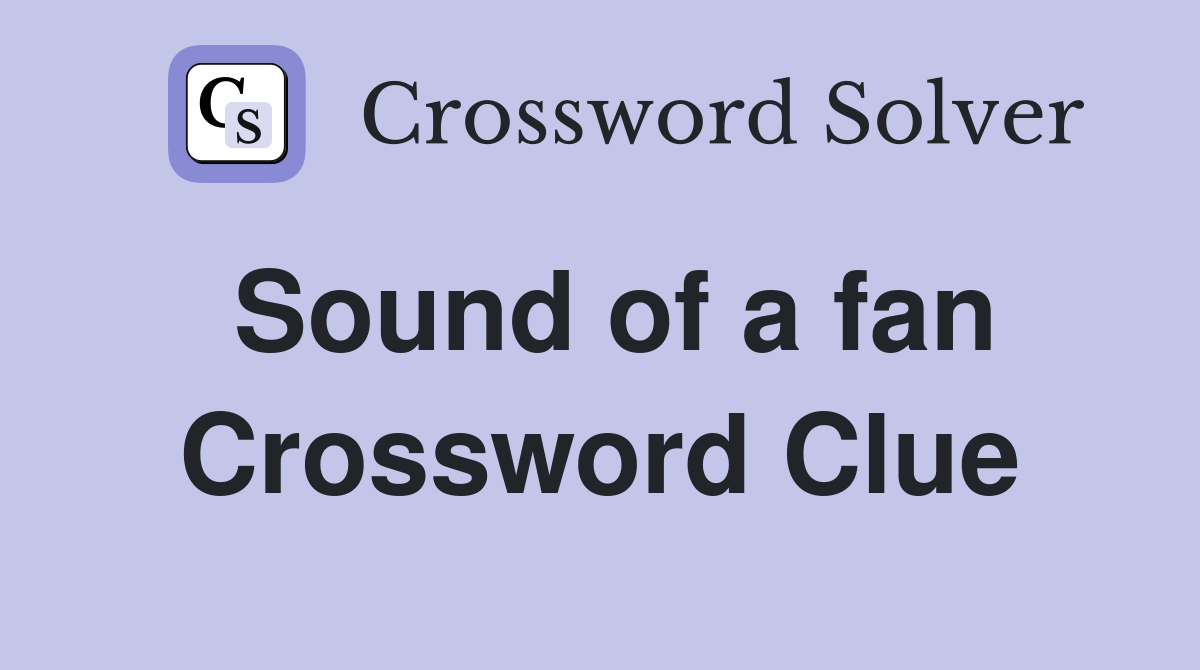 Sound of a fan Crossword Clue