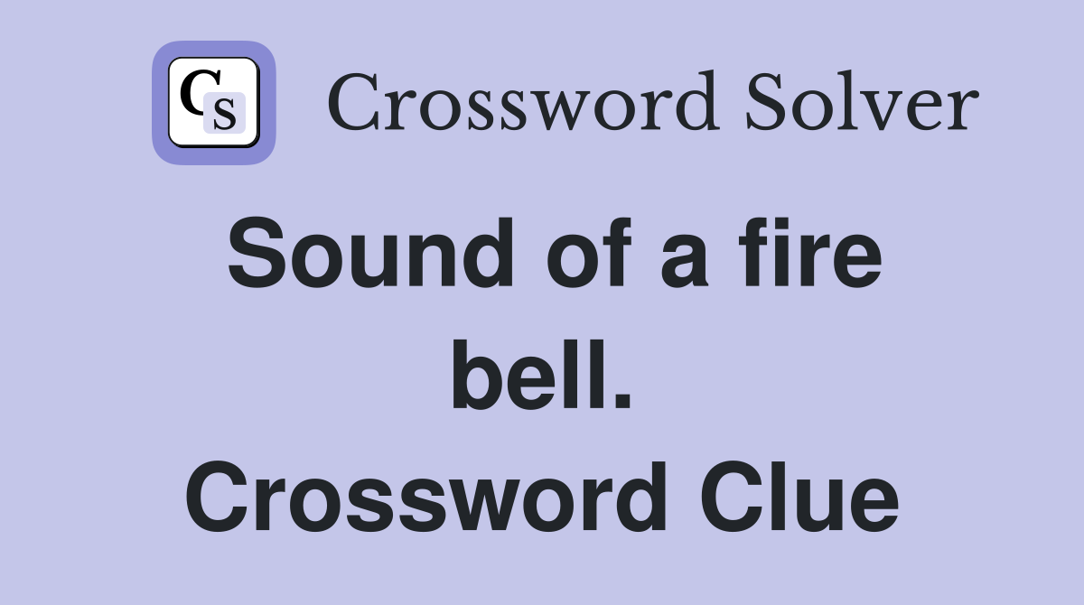 Sound of a fire bell. Crossword Clue