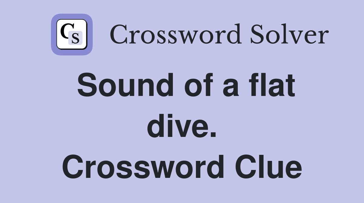 Sound of a flat dive. Crossword Clue