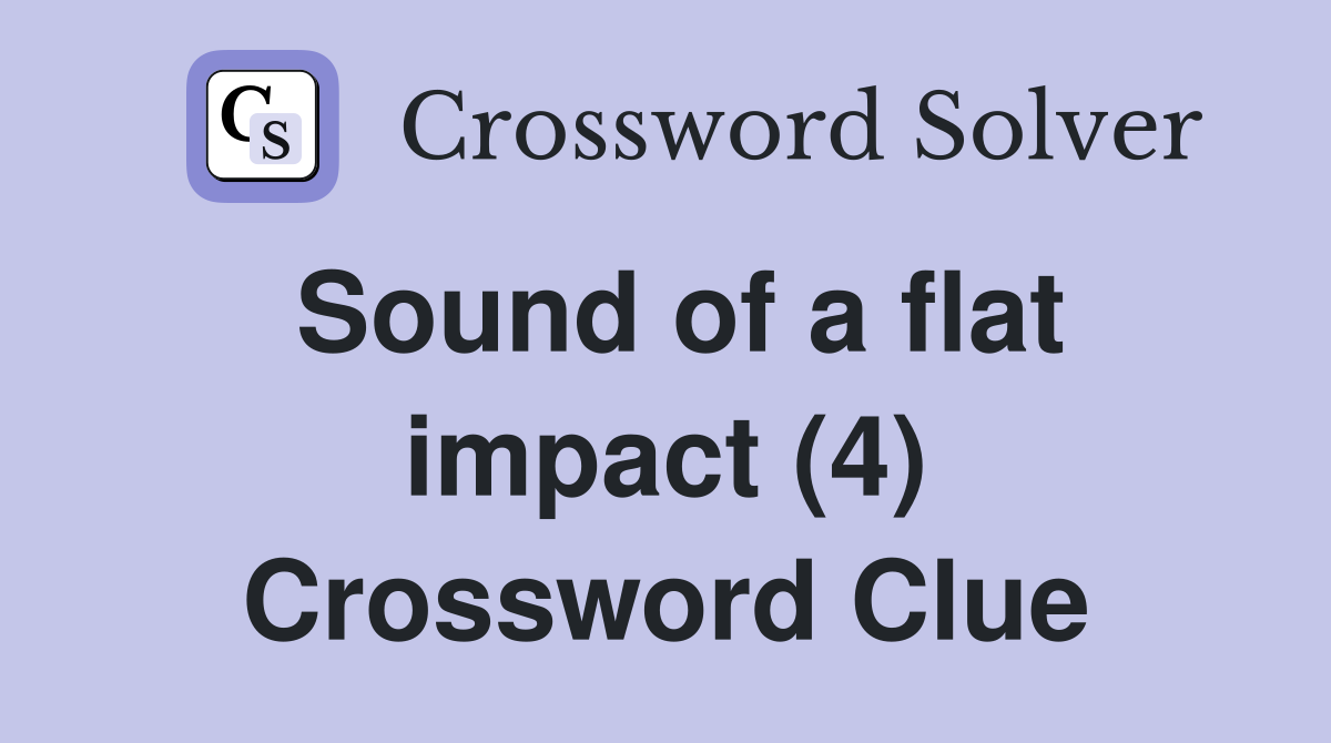 Sound of a flat impact (4) Crossword Clue