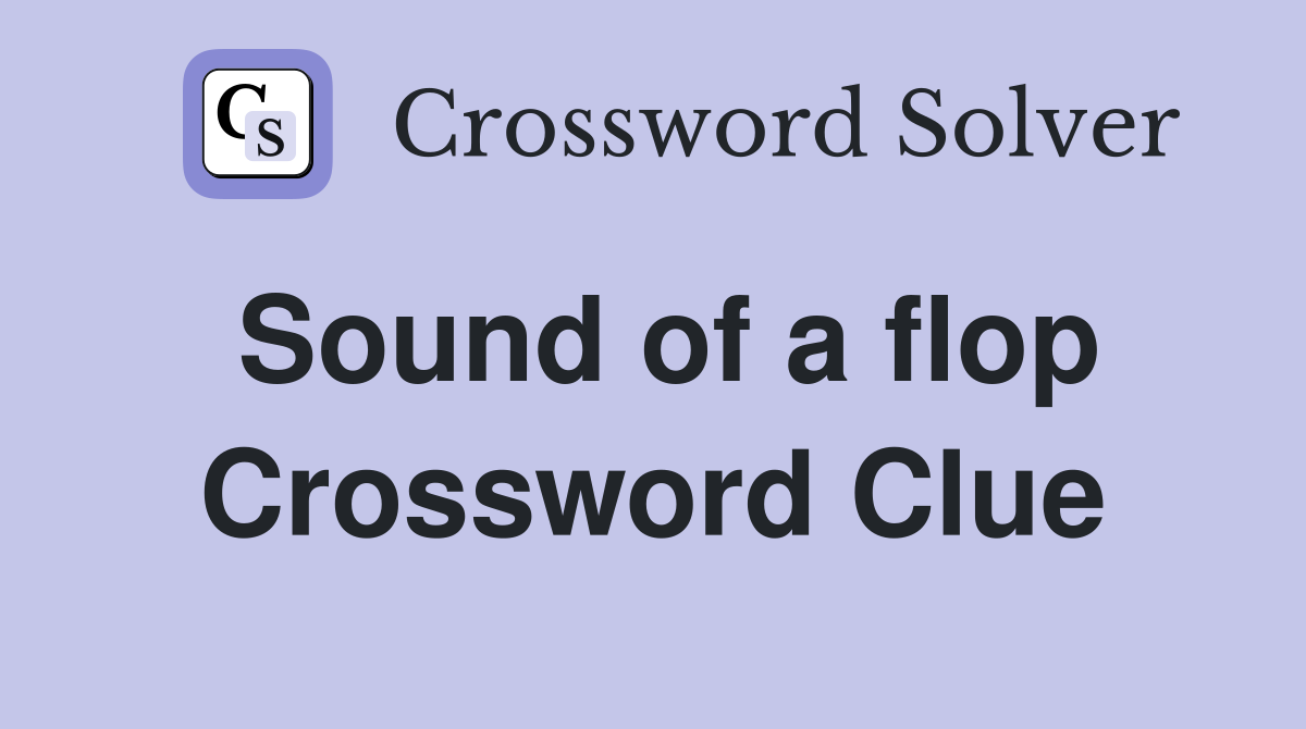Sound of a flop Crossword Clue