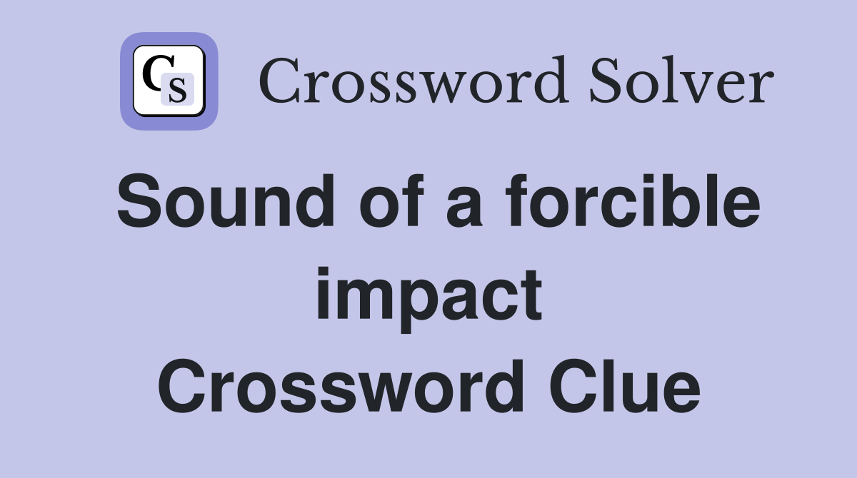 Sound of a forcible impact Crossword Clue