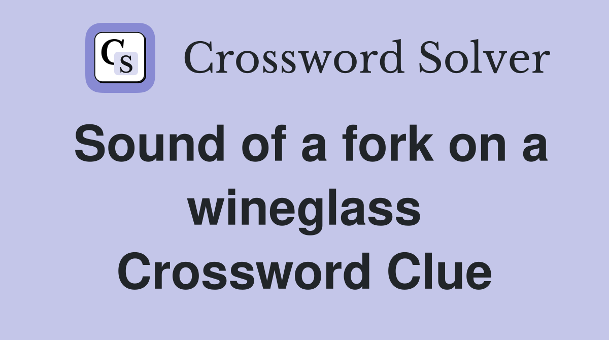 Sound of a fork on a wineglass Crossword Clue