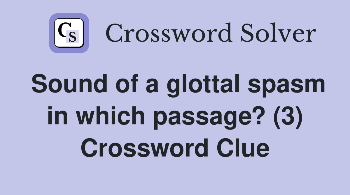 Sound of a glottal spasm in which passage? (3) Crossword Clue