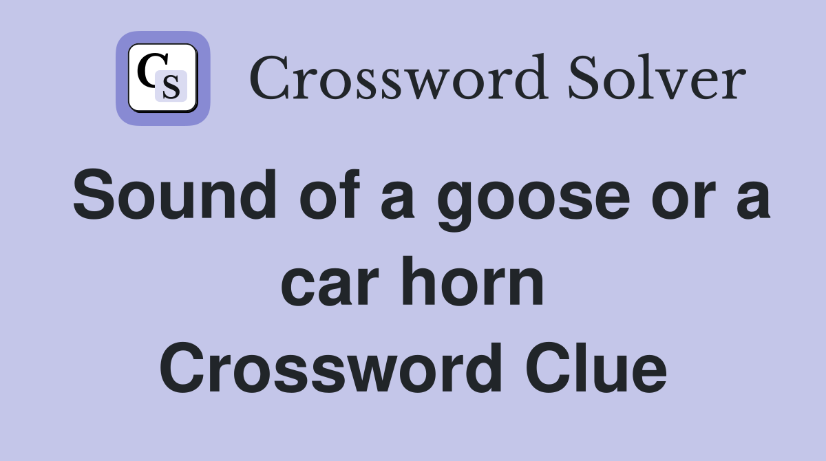 Sound of a goose or a car horn Crossword Clue