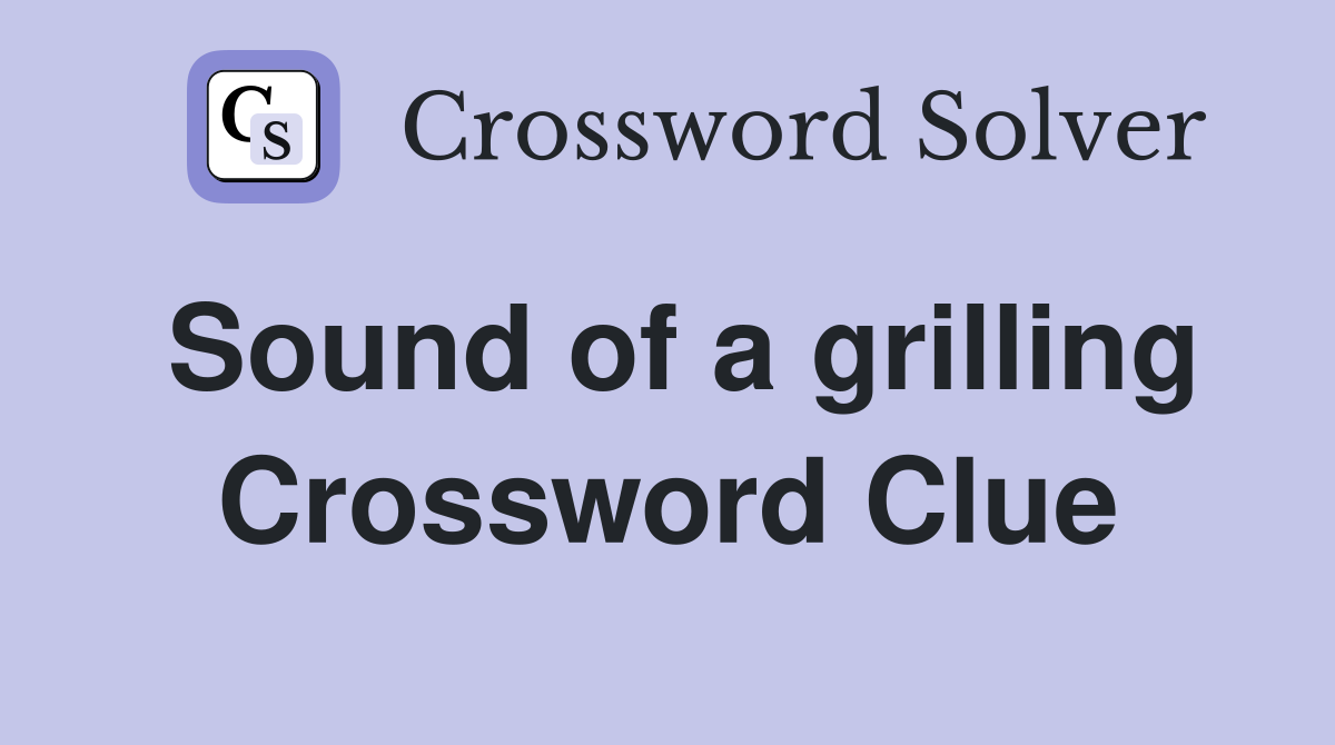 Sound of a grilling Crossword Clue