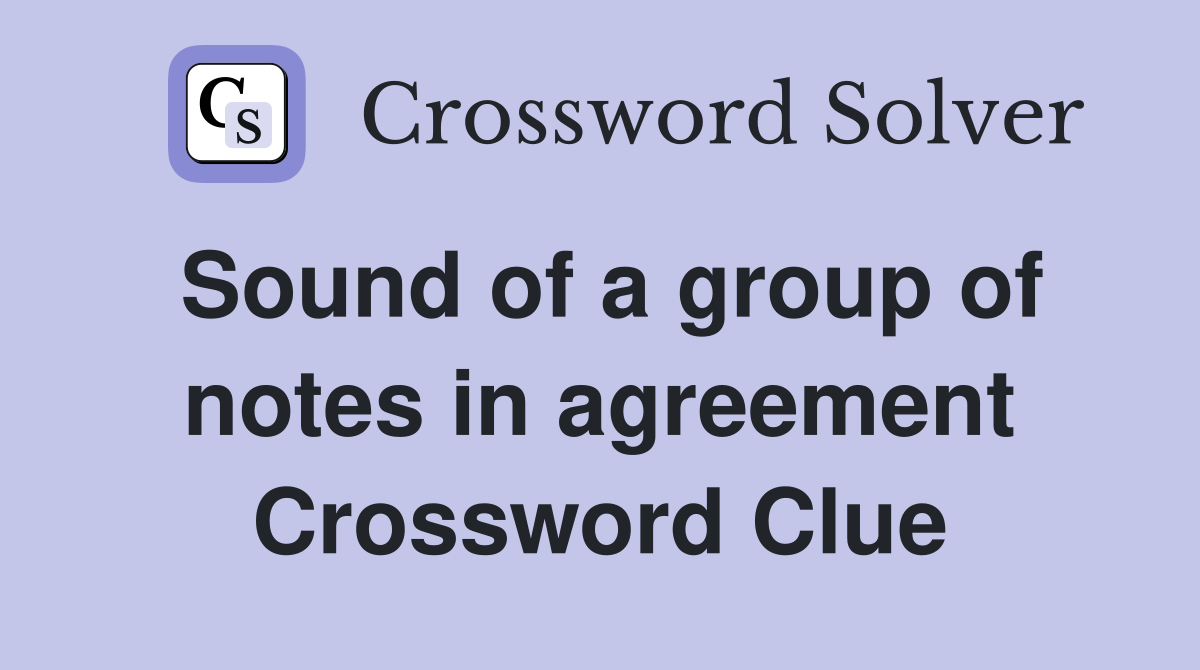 Sound of a group of notes in agreement Crossword Clue