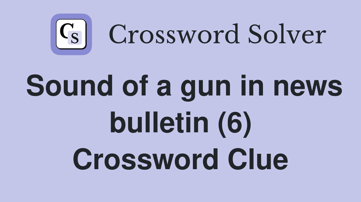 Sound of a gun in news bulletin (6) Crossword Clue