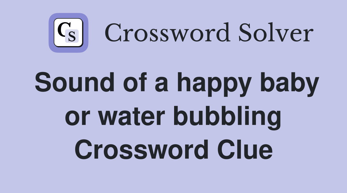 Sound of a happy baby or water bubbling Crossword Clue