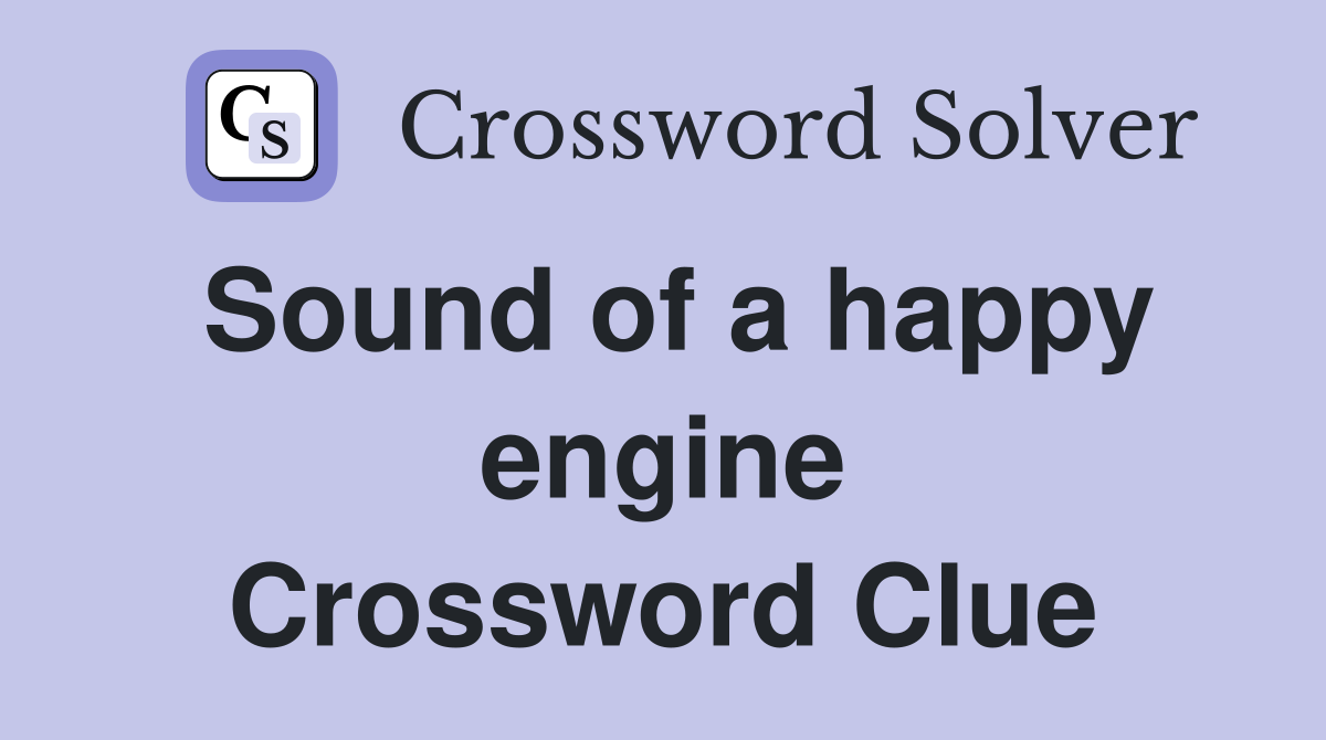 Sound of a happy engine Crossword Clue