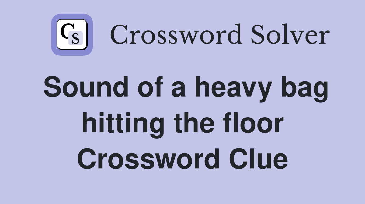 Sound of a heavy bag hitting the floor Crossword Clue