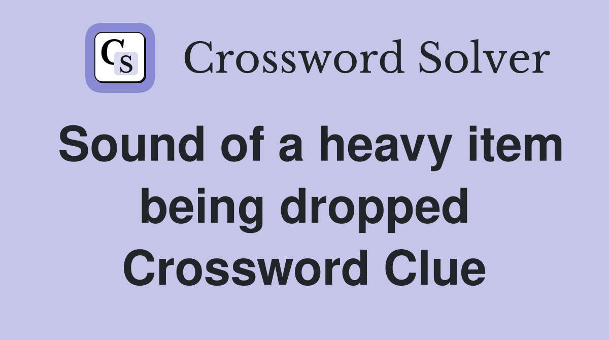 Sound of a heavy item being dropped Crossword Clue