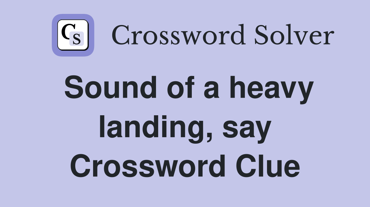 Sound of a heavy landing, say Crossword Clue