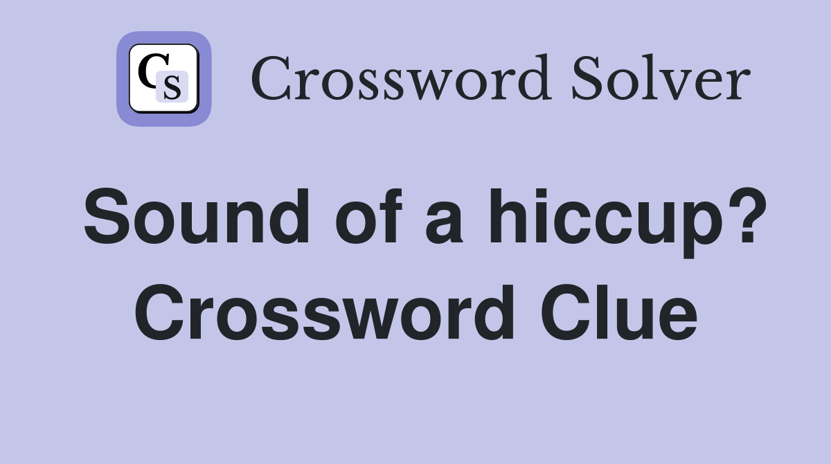 Sound of a hiccup? Crossword Clue