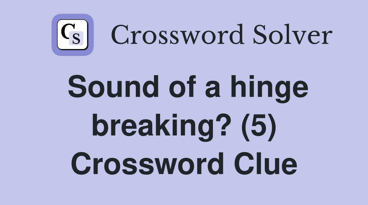Sound of a hinge breaking? (5) Crossword Clue
