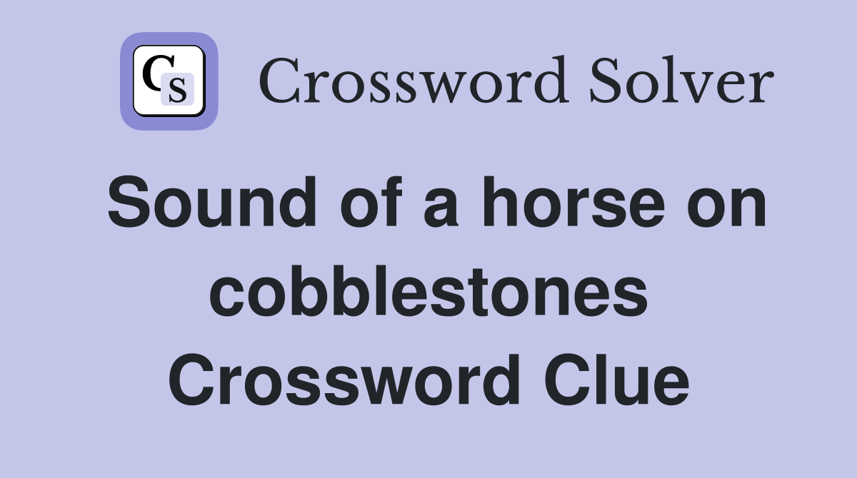 Sound of a horse on cobblestones Crossword Clue