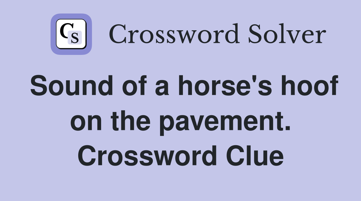 Sound of a horse's hoof on the pavement. Crossword Clue