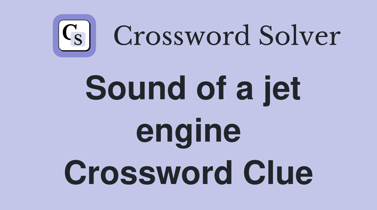 Sound of a jet engine Crossword Clue
