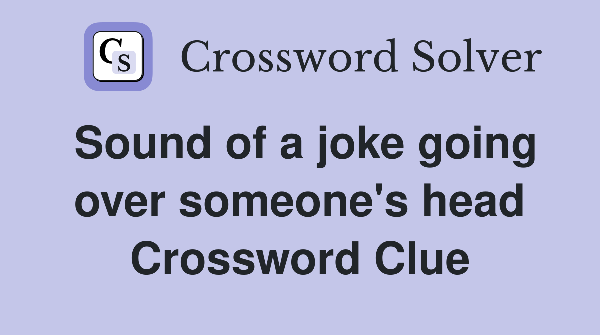 Sound of a joke going over someone's head Crossword Clue