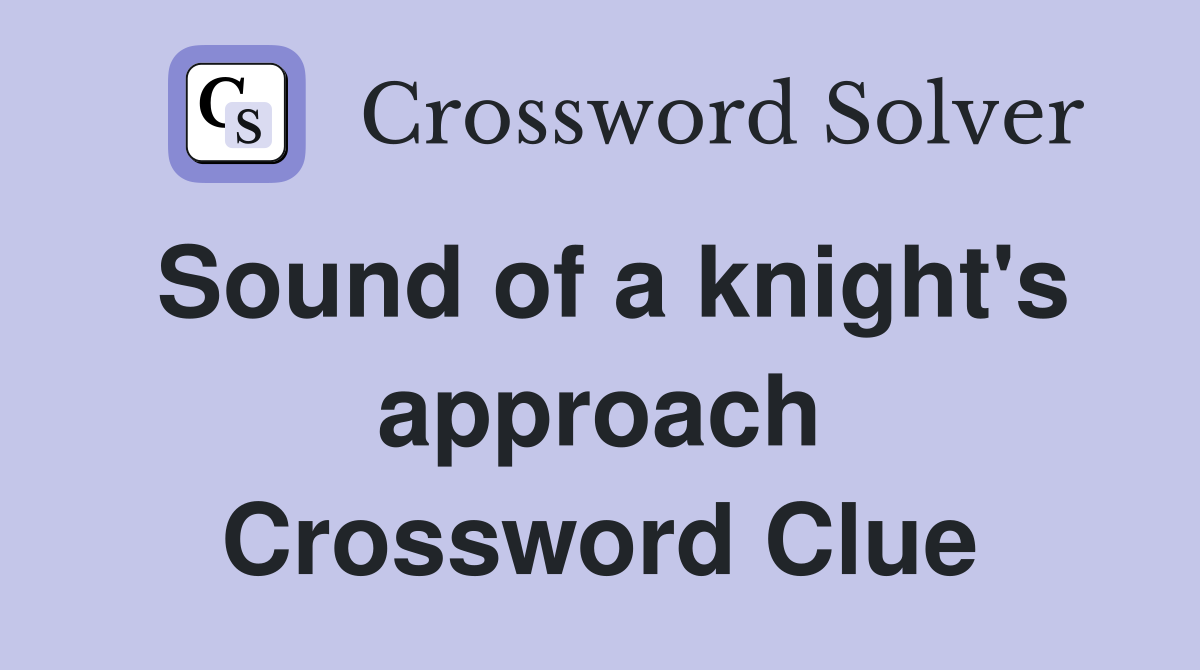 Sound of a knight's approach Crossword Clue