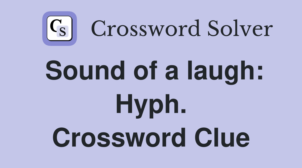 Sound of a laugh: Hyph. Crossword Clue