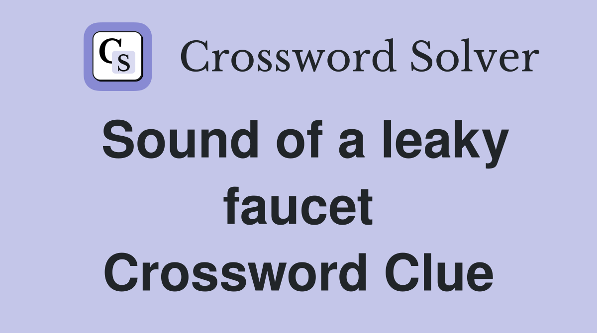 Sound of a leaky faucet Crossword Clue