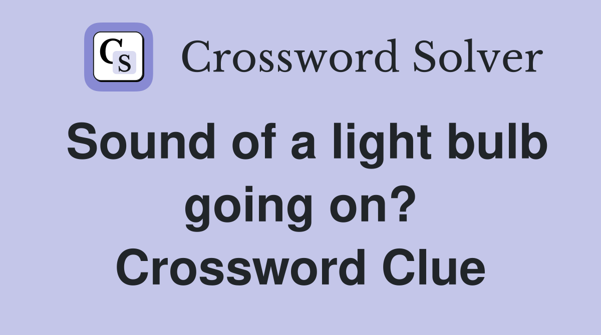 Sound of a light bulb going on? Crossword Clue