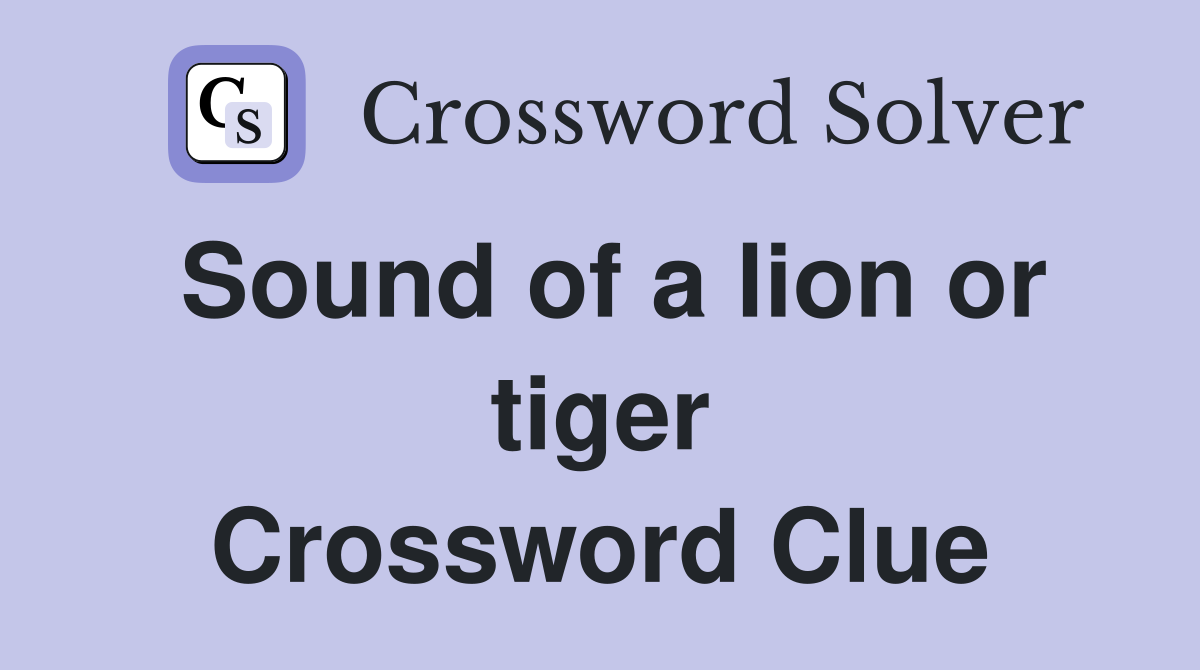 Sound of a lion or tiger Crossword Clue