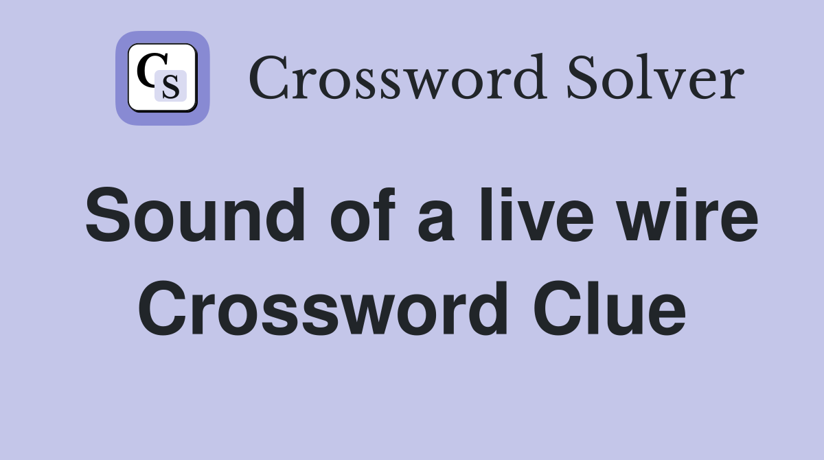 Sound of a live wire Crossword Clue