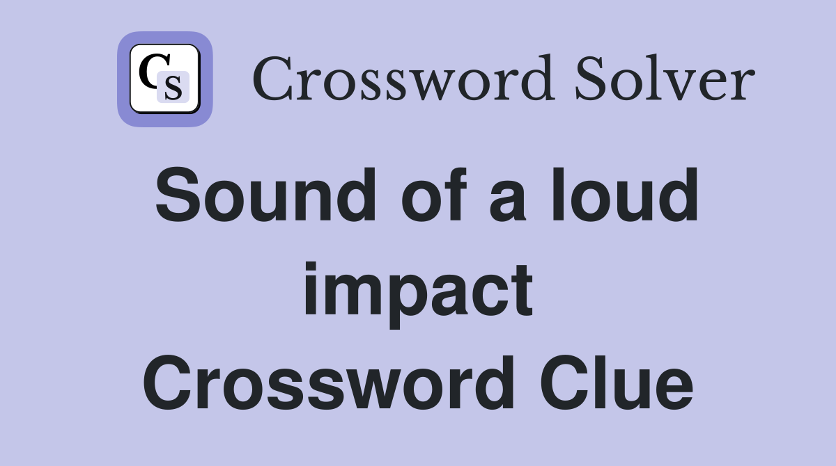 Sound of a loud impact Crossword Clue