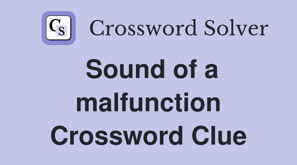 Sound of a malfunction Crossword Clue