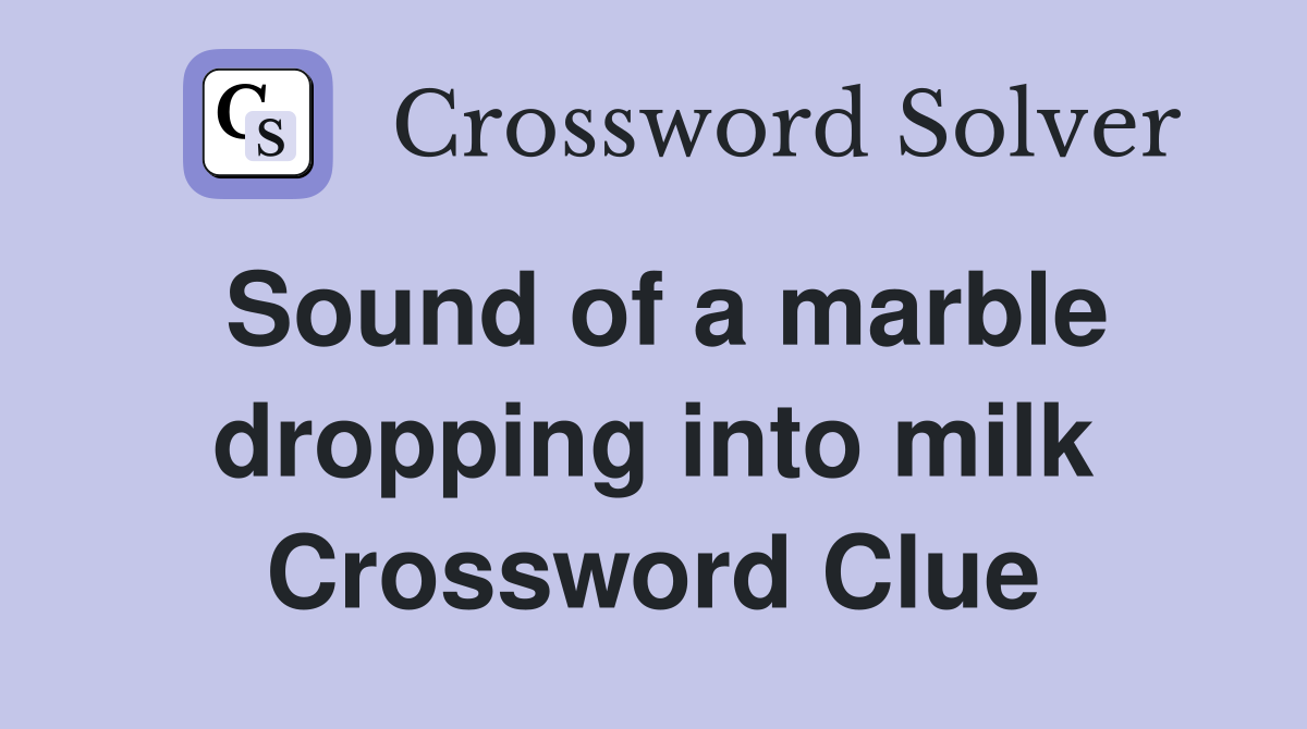 Sound of a marble dropping into milk Crossword Clue