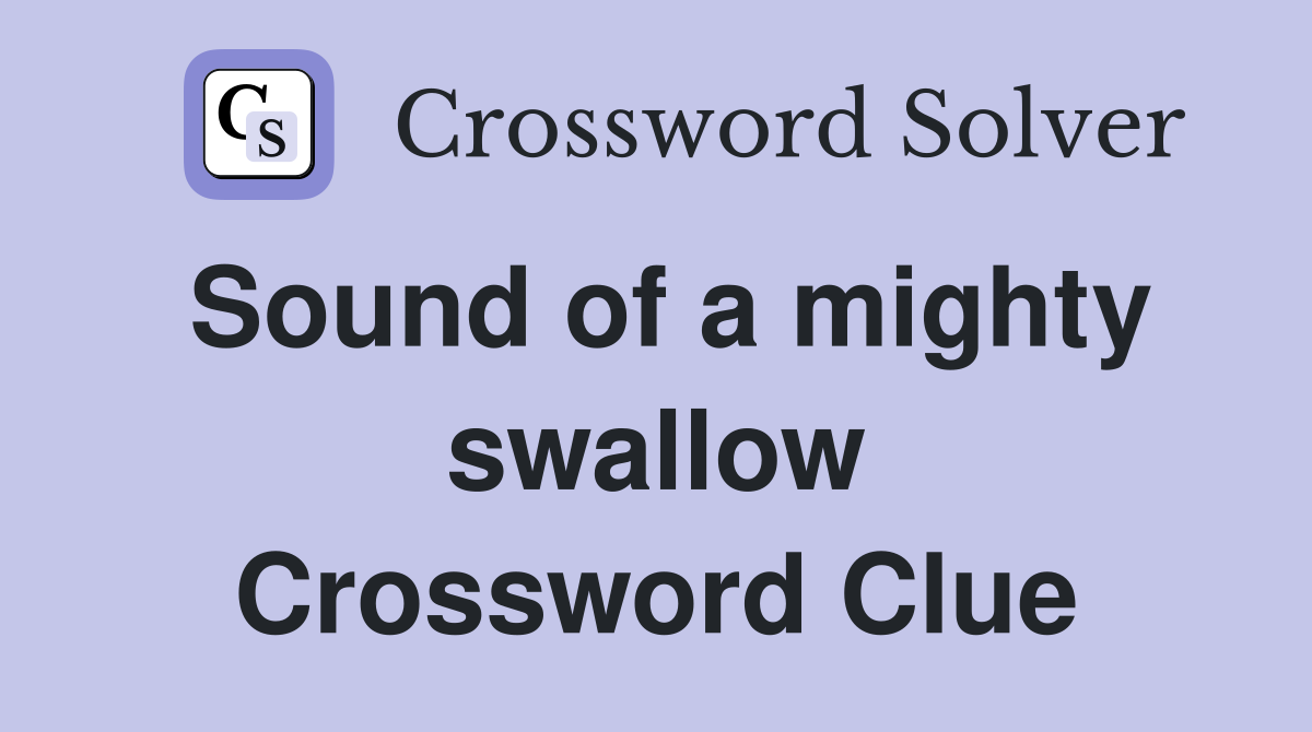 Sound of a mighty swallow Crossword Clue