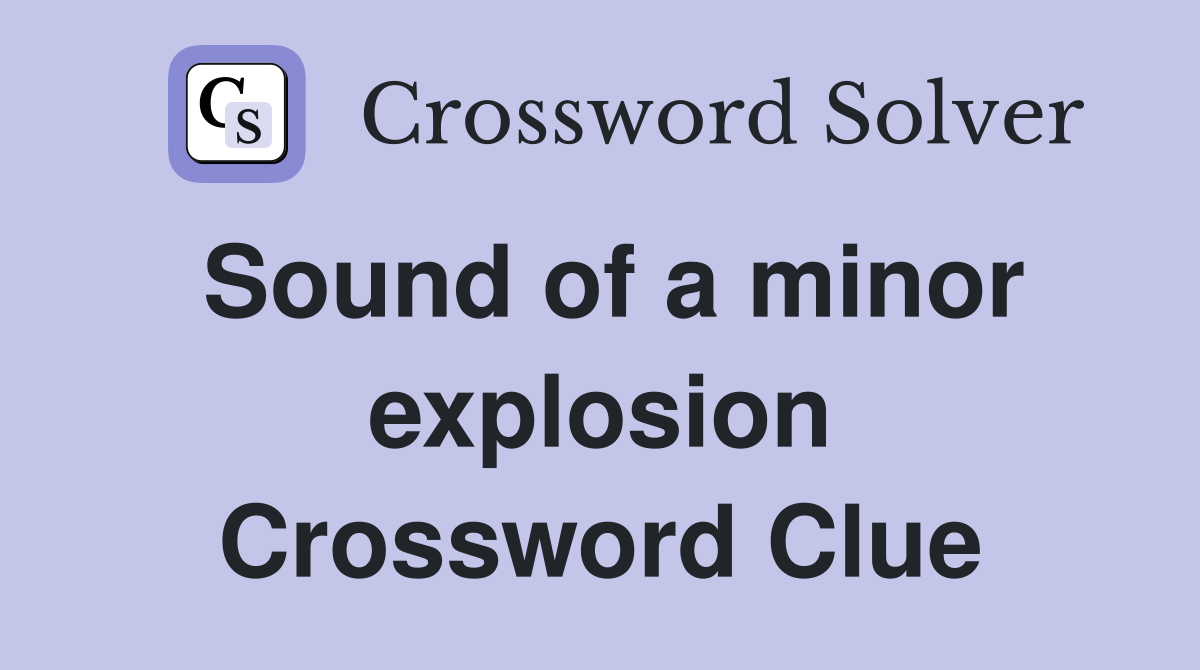 Sound of a minor explosion Crossword Clue