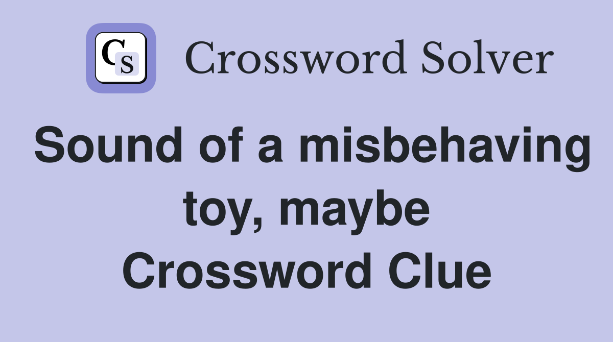 Sound of a misbehaving toy, maybe Crossword Clue