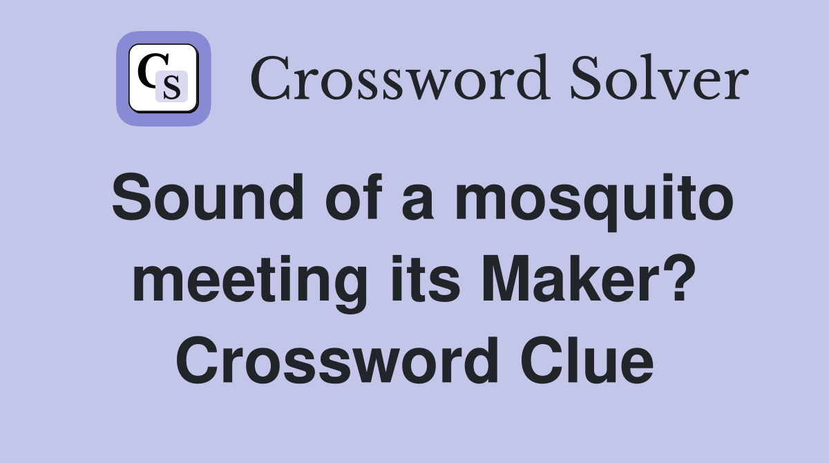 Sound of a mosquito meeting its Maker? Crossword Clue