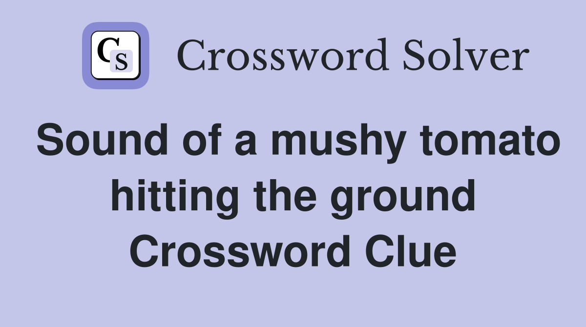 Sound of a mushy tomato hitting the ground Crossword Clue