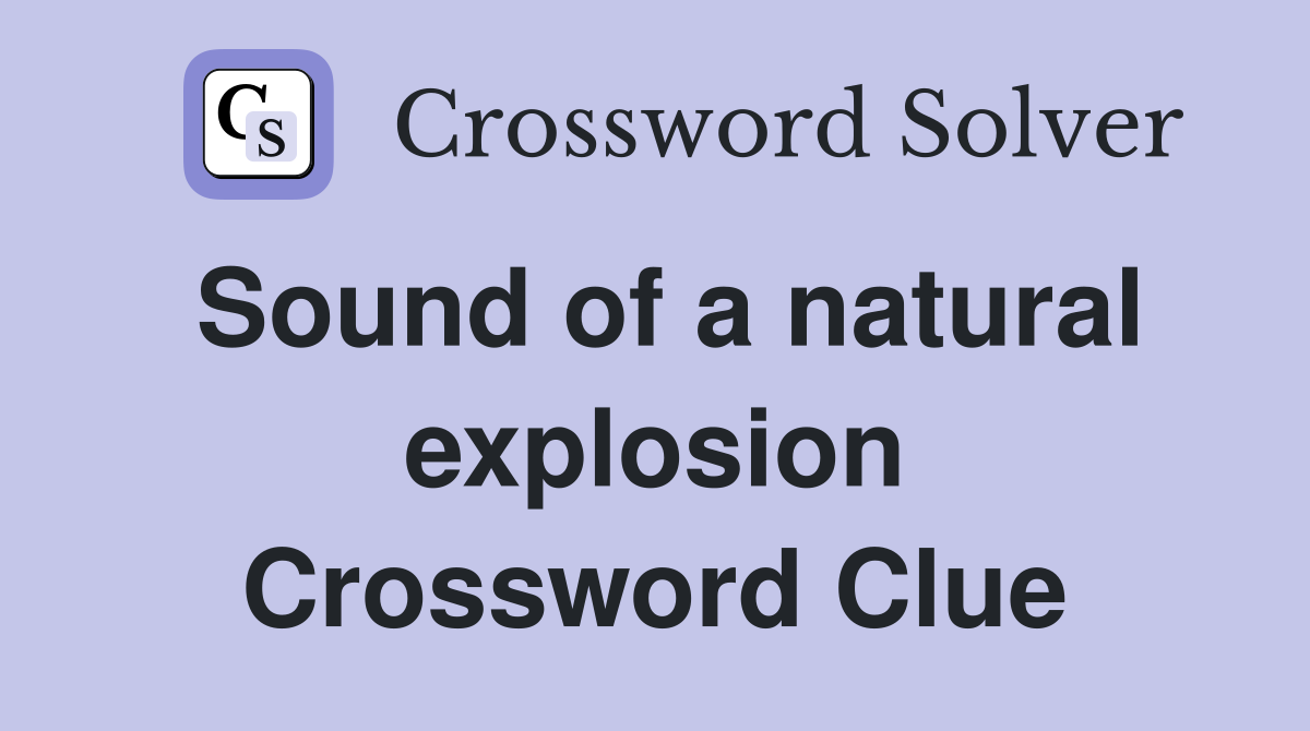 Sound of a natural explosion Crossword Clue