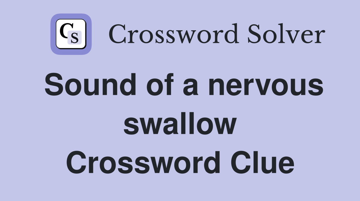 Sound of a nervous swallow Crossword Clue